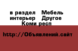  в раздел : Мебель, интерьер » Другое . Коми респ.